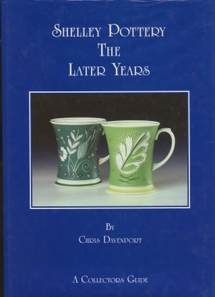 Item #B55081 Shelley Pottery: The Later Years [Signed by Davenport, this no. 817 of 1000...