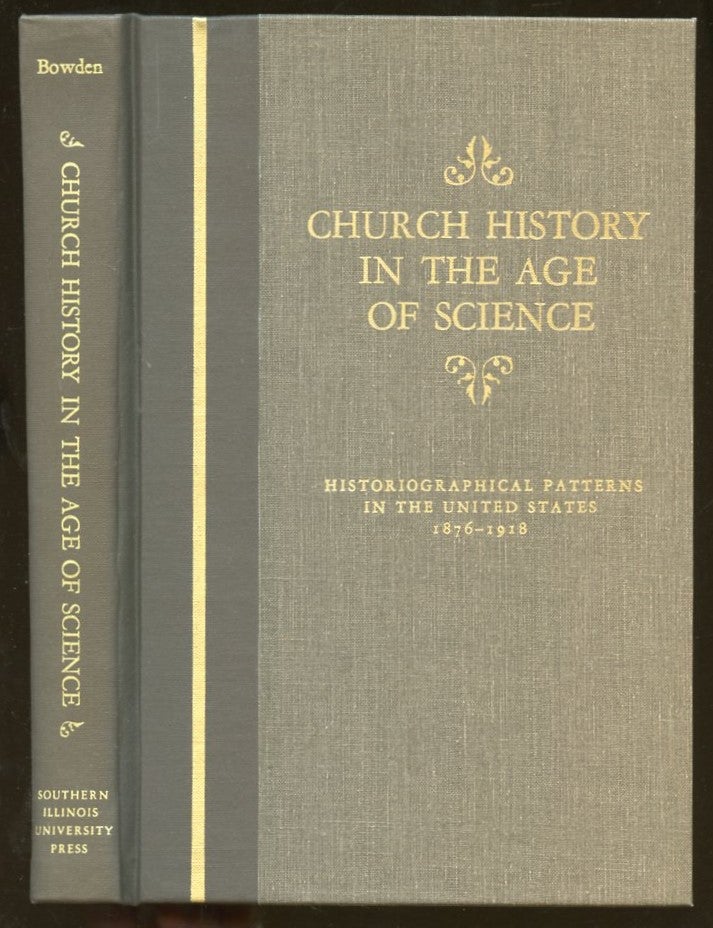 Item #B55483 Church History in the Age of Science: Historiographical Patterns in the United States 1876-1918 [Inscribed by Bowden!]. Henry Warner Bowden.