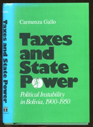 Item #B55505 Taxes and State Power: Political Instability in Bolivia, 1900-1950. Carmenza Gallo