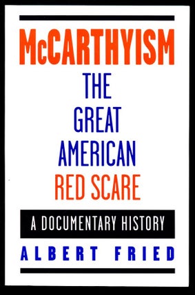 Item #B55615 McCarthyism: The Great American Red Scare--A Documentary History. Albert Fried