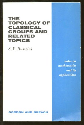 Item #B55713 The Topology of Classical Groups and Related Topics. S. Y. Husseini