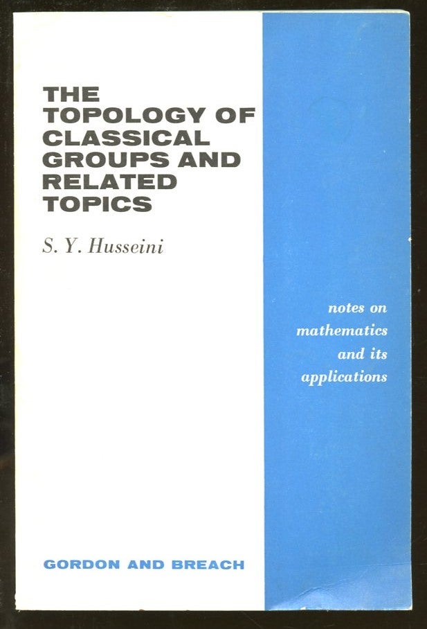 Item #B55713 The Topology of Classical Groups and Related Topics. S. Y. Husseini.