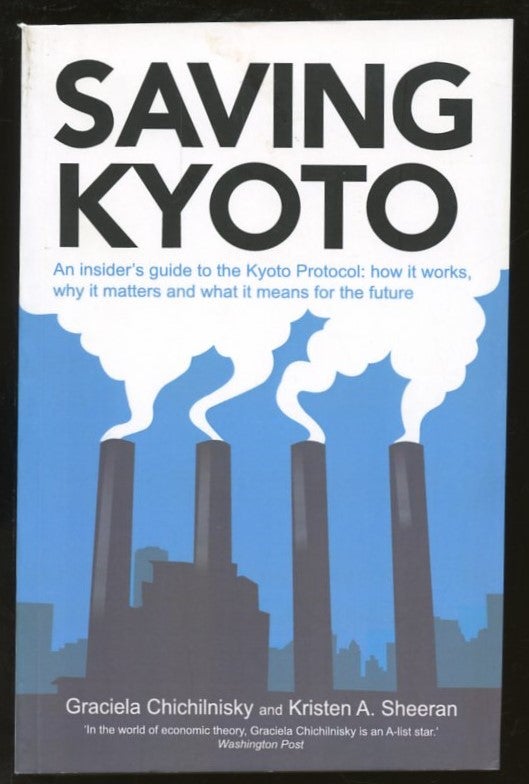 Item #B55763 Saving Kyoto: An Insider's Guide to How It Works, Why It Matters and What It Means for the Future [Signed by Chichilnisky!]. Graciela Chichilnisky, Kristen A. Sheeran, Jean-Charles Hourcade.