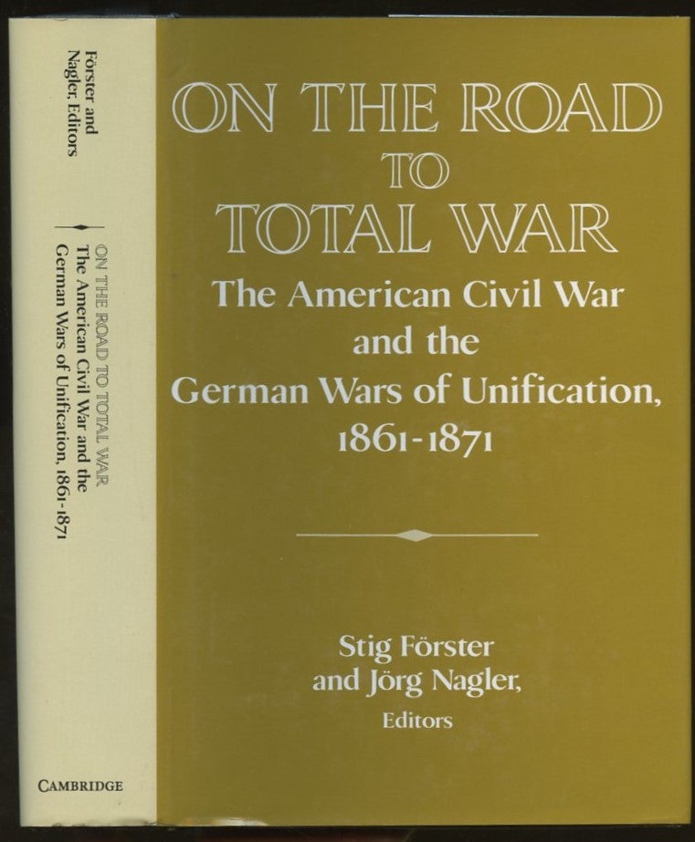 Item #B55803 On the Road to Total War: The American Civil War and the German Wars of Unification, 1861-1871. Stig Forster, Jorg Nagler.