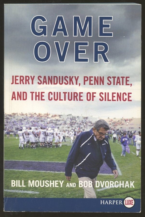 Item #B55829 Game Over: Jerry Sandusky, Penn State, and the Culture of Silence [Inscribed by Dvorchak!]. Bill Moushey, Bob Dvorchak.