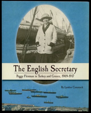 Item #B55849 The English Secretary: Peggy Flexman in Turkey and Greece 1909-1917. Lyndon Comstock