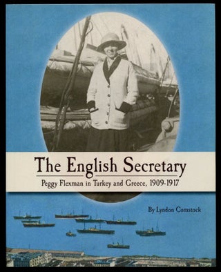 Item #B55856 The English Secretary: Peggy Flexman in Turkey and Greece 1909-1917. Lyndon Comstock