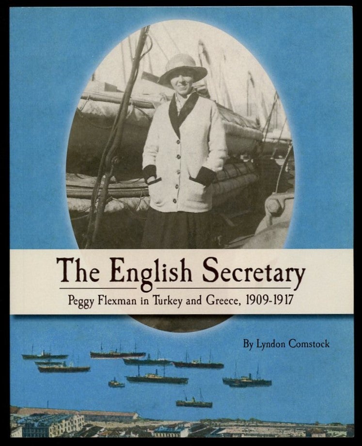 Item #B55856 The English Secretary: Peggy Flexman in Turkey and Greece 1909-1917. Lyndon Comstock.