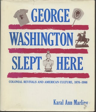 Item #B55926 George Washington Slept Here: Colonial Revivals and American Culture, 1876-1986....
