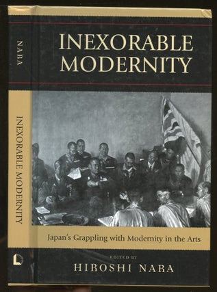 Item #B56018 Inexorable Modernity: Japan's Grappling with Modernity in the Arts. Hiroshi Nara