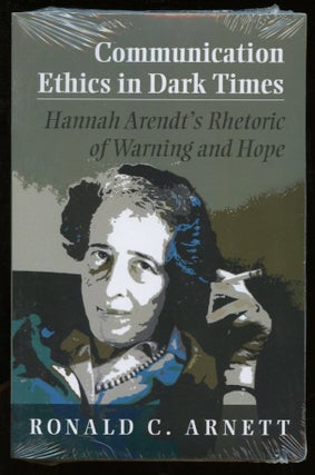 Item #B56034 Communication Ethics in Dark Times: Hannah Arendt's Rhetoric of Warning and Hope....
