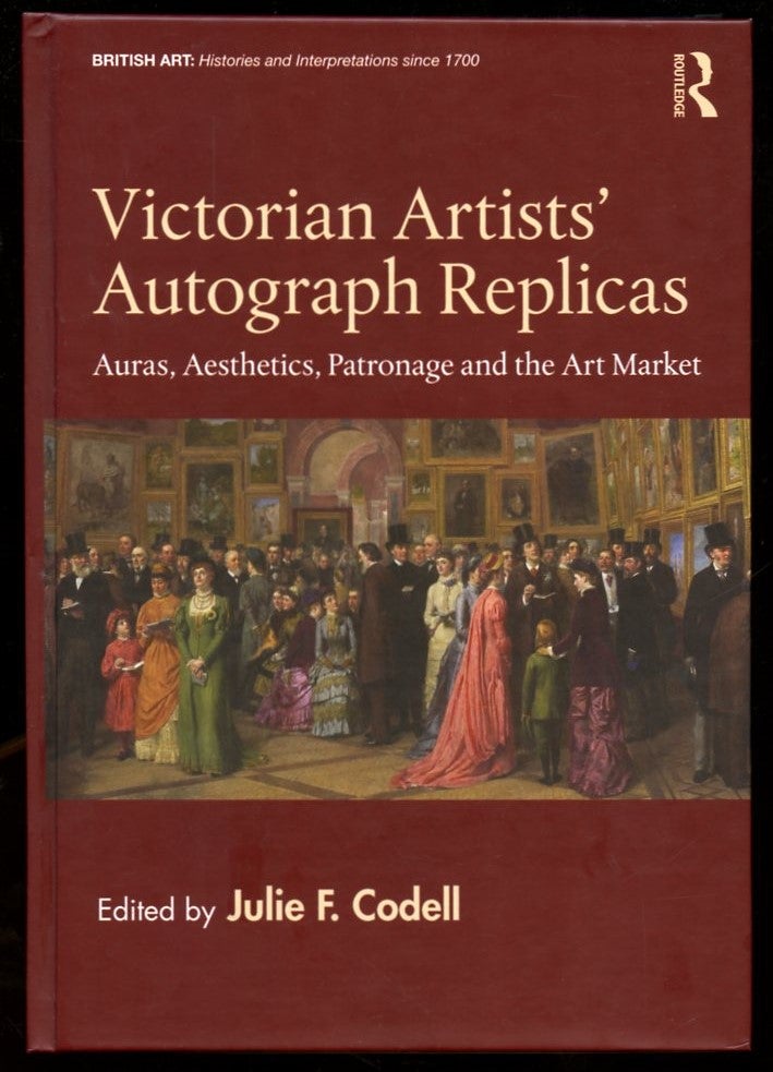 Item #B56198 Victorian Artists' Autograph Replicas: Auras, Aesthetics, Patronage and the Art Market. Julie F. Codell.