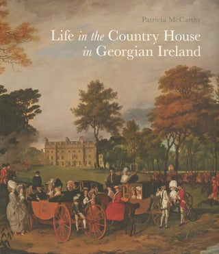 Item #B56208 Life in the Country House in Georgian Ireland. Patricia McCarthy