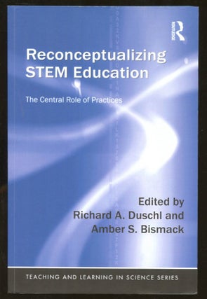 Item #B56303 Reconceptualizing STEM Education: The Central Role of Practices. Richard A. Duschl,...