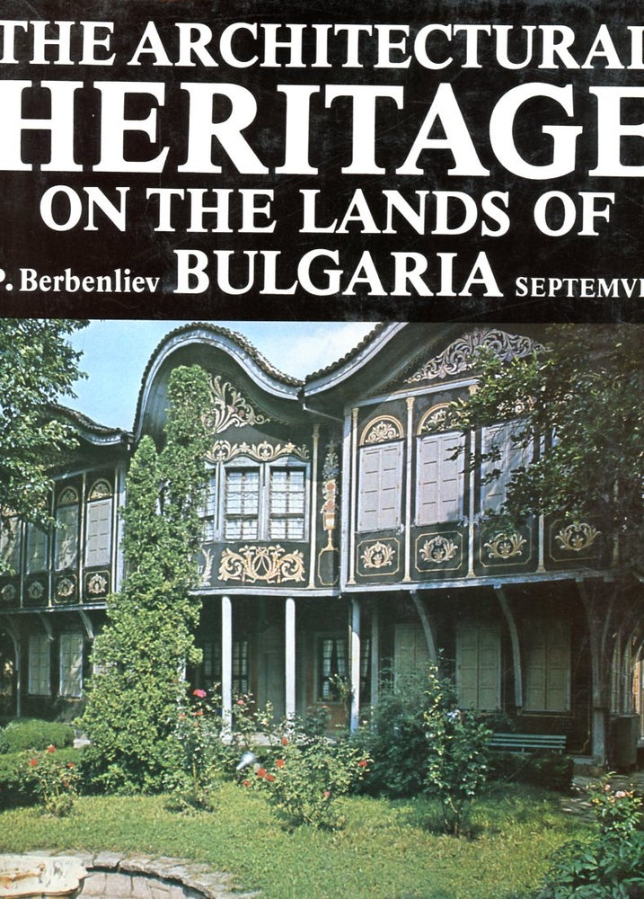 Item #B56450 The Architectural Heritage on the Lands of Bulgaria. Peyo Berbenliev.