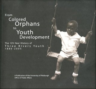 Item #B56453 From Colored Orphans to Youth Development: The 125-Year History of Three Rivers...