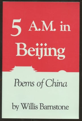 Item #B56531 Five A.M. in Beijing: Poems of China [Inscribed by Barnstone to poet Robert Lima!]....