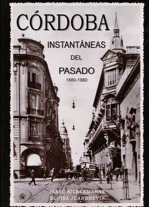 Item #B56581 Cordoba: Instantaneas del Pasado 1880-1980. Isaac Silbermanas, Eloisa Jeandrevin