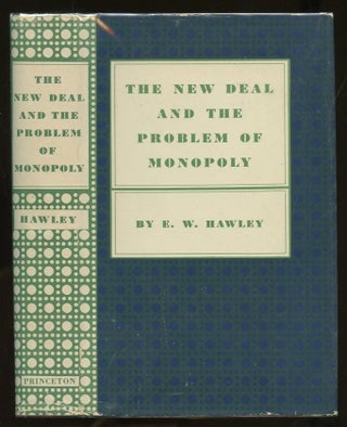 Item #B56672 The New Deal and the Problem of Monopoly: A Study in Economic Ambivalence. Ellis W....