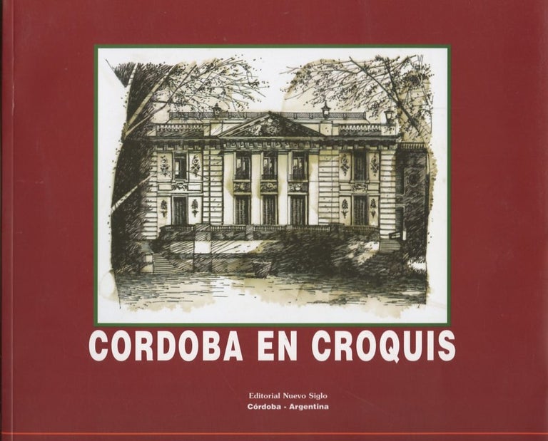 Item #B56709 Cordoba en Croquis: Edificios del Periodo Colonial, Siglo XIX y Siglo XX. Gerardo H. Torres.