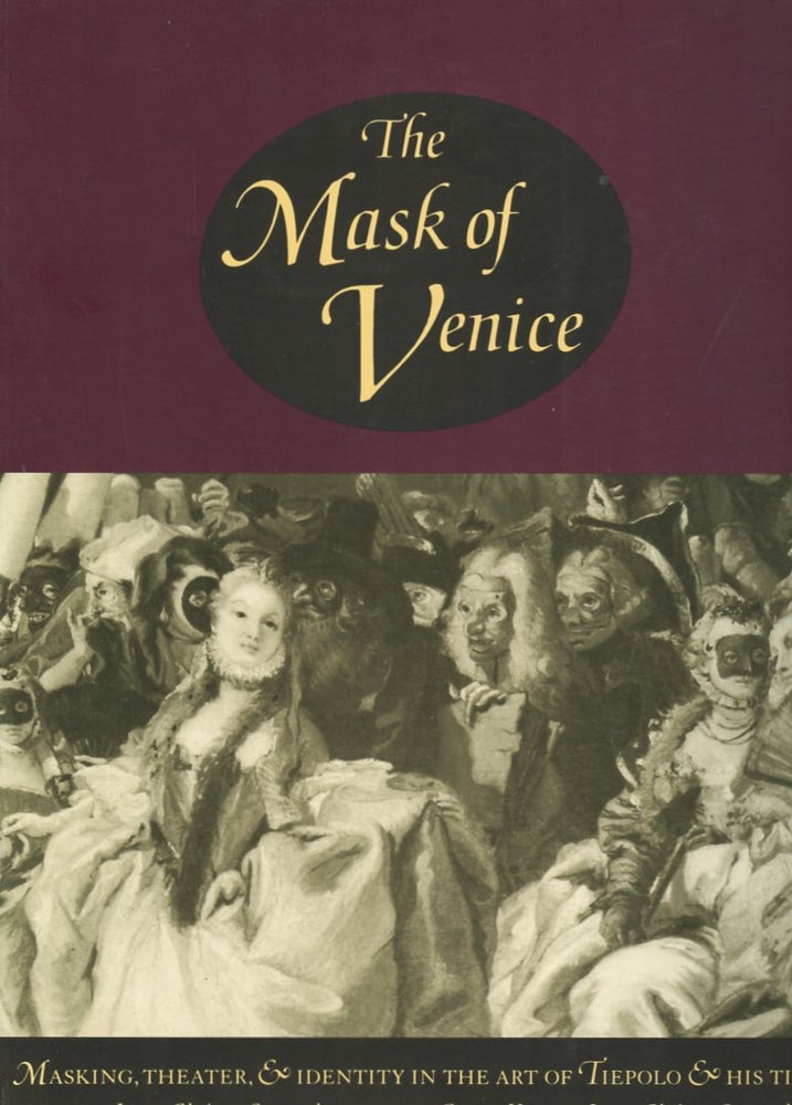 Item #B56716 The Mask of Venice: Masking, Theater, & Identity in the Art of Tiepolo & His Time. James Christen-- Steward, George Knox, James Christen Steward.