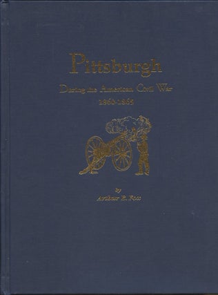 Item #B57253 Pittsburgh During the American Civil War 1860-1865. Arthur B. Fox