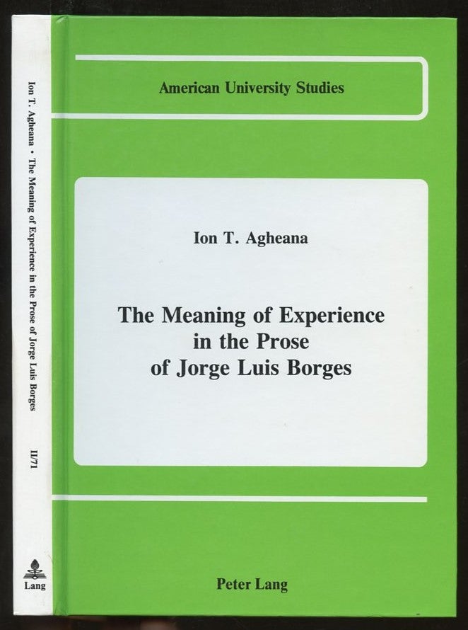 Item #B57304 The Meaning of Experience in the Prose of Jorge Luis Borges [American University Press Series II: Romance Languages and Literature, Vol. 71]. Ion T. Agheana.