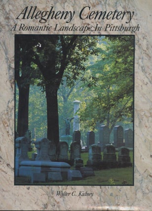 Item #B57515 Allegheny Cemetery: A Romantic Landscape in Pittsburgh. Walter C. Kidney