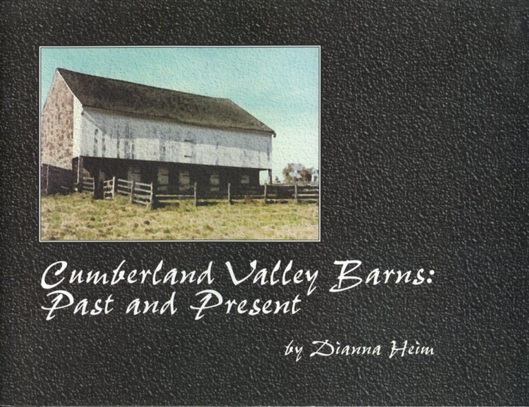 Item #B57520 Cumberland Valley Barns: Past and Present. Dianna Heim.