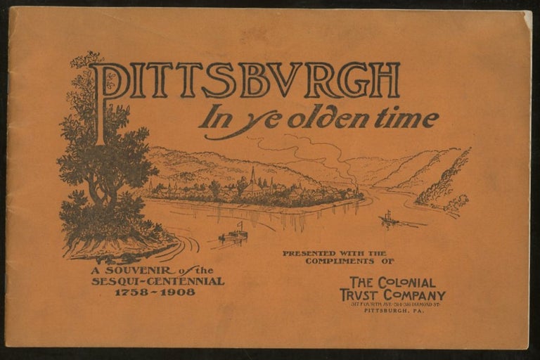 Item #B57522 Pittsburgh in Ye Olden Time: A Pictorial and Chronological Review of the First Century of Its History--A Souvenir of the Sesqui-Centennial 1758-1908. n/a.