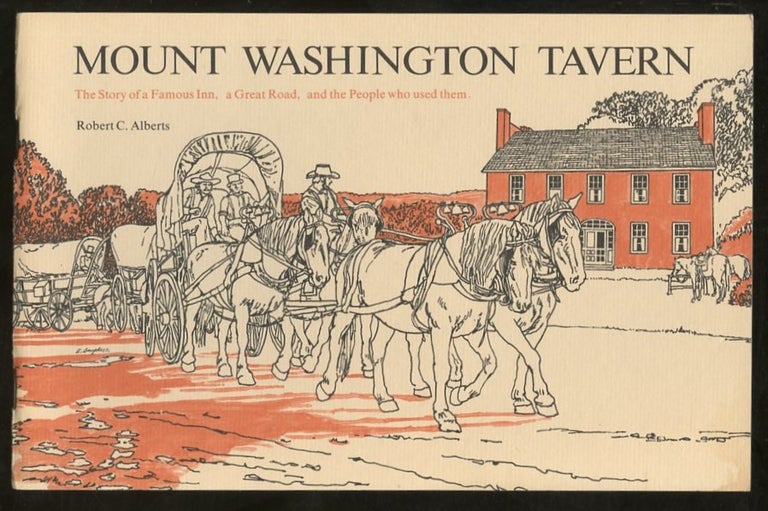 Item #B57533 Mount Washington Tavern: The Story of a Famous Inn, a Great Road, and the People Who Used Them. Robert C. Alberts.