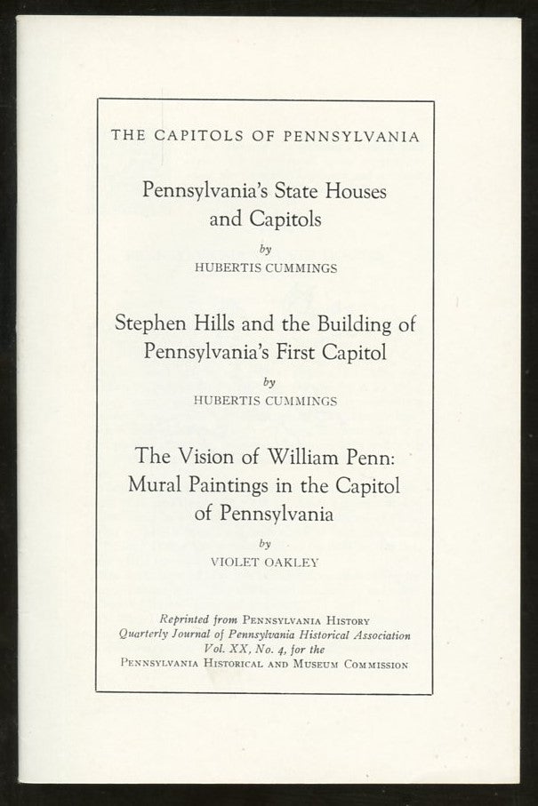 Item #B57541 The Capitols of Pennsylvania: Pennsylvania's State Houses and Capitols; Stephen Hills and the Building of Pennsylvania's First Capitol; The Vision of William Penn: Mural Paintings in the Capitol of Pennsylvania [Reprinted from Pennsylvania History Quarterly Journal of Pennsylvania Historical Association, Vol. XX, No. 4, for the Pennsylvania Historical and Museum Commission]. Hubertis Cummings, Violet Oakley.