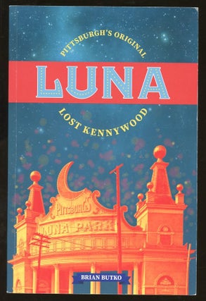 Item #B57738 Luna: Pittsburgh's Original Lost Kennywood. Brian Butko