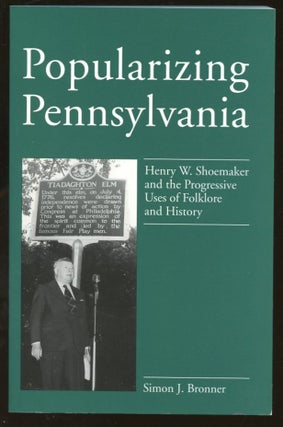 Item #B57740 Popularizing Pennsylvania: Henry W. Shoemaker and the Progressive Uses of Folklore...
