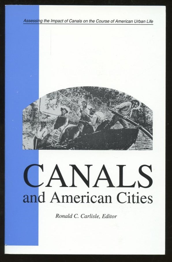 Item #B57745 Canals and American Cities: Assessing the Impact of Canals on the Course of American Urban Life. Ronald C. Carlisle.