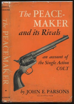 Item #B57761 The Peacemaker and Its Rivals: An Account of the Single Action Colt. John E. Parsons