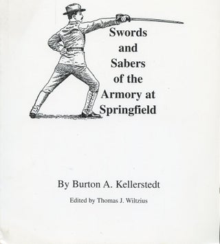 Item #B57772 Swords and Sabers of the Armory at Springfield [Inscribed by Kellerstedt!]. Burton...