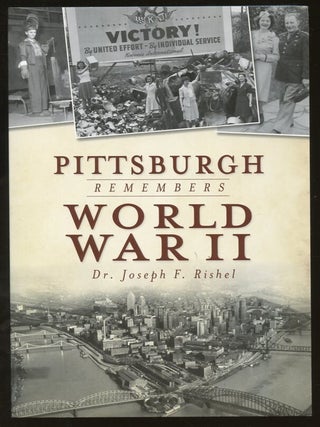 Item #B57811 Pittsburgh Remembers World War II. Joseph F. Rishel