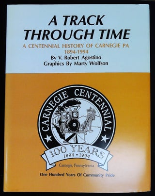 Item #B58021 A Track Through Time: A Centennial History of Carnegie PA 1894-1994. V. Robert...