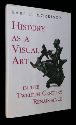 Item #B58334 History as a Visual Art in the Twelfth-Century Renaissance. Karl F. Morrison