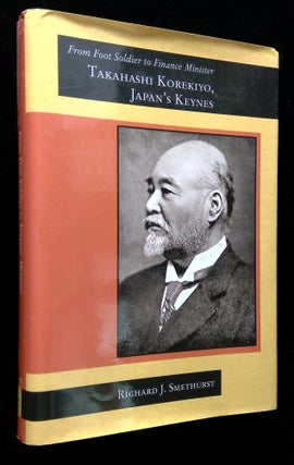 Item #B58335 From Foot Soldier to Finance Minister: Takahashi Korekiyo, Japan's Keynes [Inscribed...