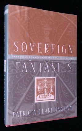 Item #B58385 Sovereign Fantasies: Arthurian Romance and the Making of Britain. Patricia Clare Ingham