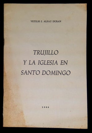 Item #B58440 Trujillo y la Iglesia en Santo Domingo. Vetilio J. Alfau Duran