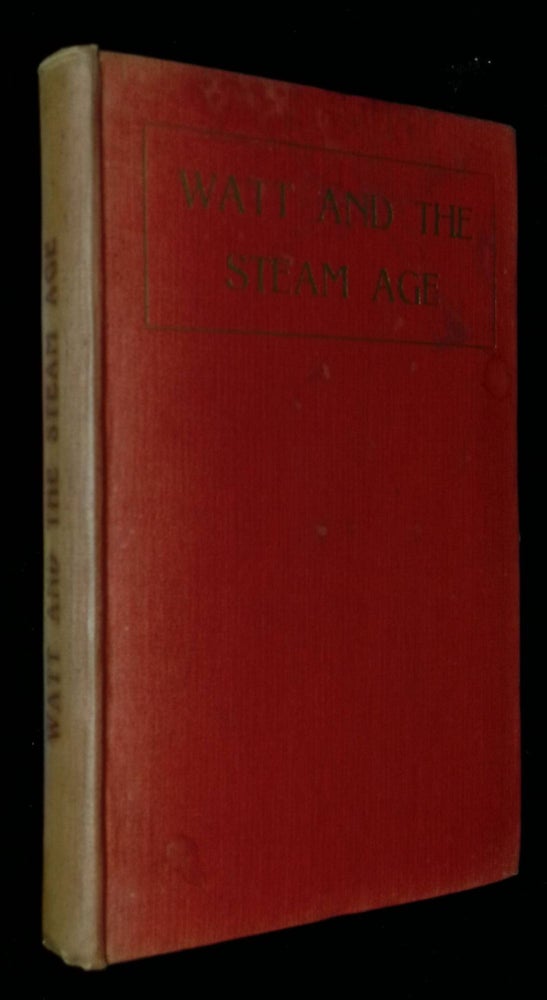 Item #B58473 Watt and the Steam Age: A Concise History of the Art of Steam Navigation, Mechanical and Marine Engineering, Paddle and Screw Steamers; Reciprocating Engines, Steam-Turbines and Electricity [Inscribed by Grant to Rear-Admiral Archibald Scales!]. John W. Grant.