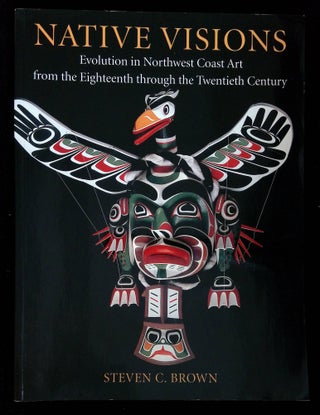Item #B58510 Native Visions: Evolution in Northwest Coast Art from the Eighteenth through the...