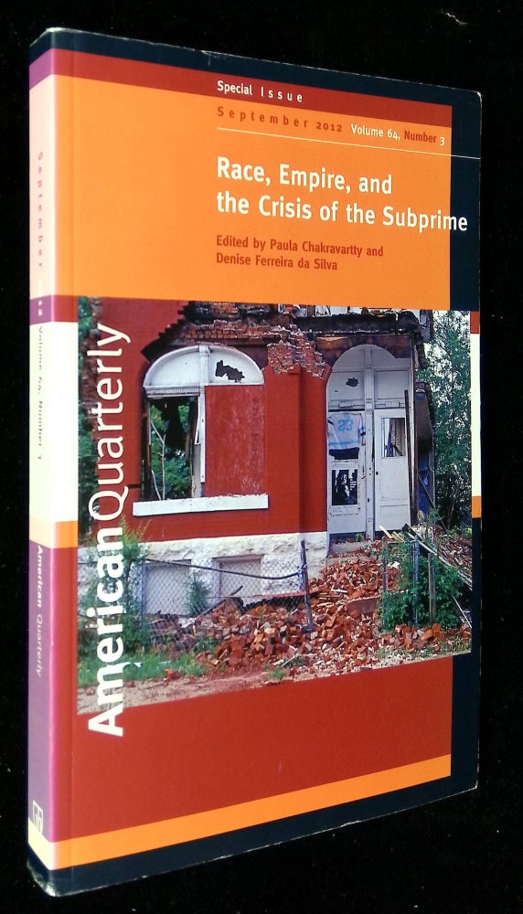 Item #B58597 American Quarterly: Race, Empire, and the Crisis of the Subprime [Special Issue, September 2012, Volume 64, Number 3]. Paula Chakravartty, Denise Ferreira da Silva.