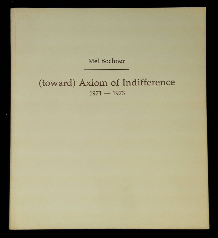 Item #B58874 (Toward) Axiom of Indifference 1971-1973. Mel Bochner, Bruce Boice.