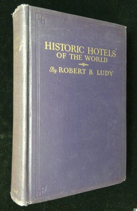 Item #B58914 Historic Hotels of the World: Past and Present [Inscribed by Ludy!]. Robert B. Ludy