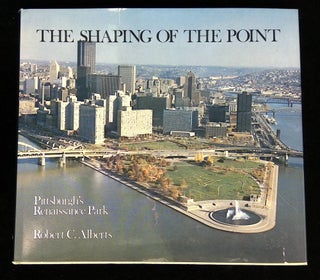 Item #B58958 The Shaping of the Point: Pittsburgh's Renaissance Park. Robert C. Alberts