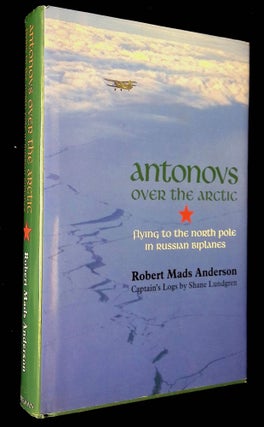 Item #B59077 Antonovs Over the Arctic: Flying to the North Pole in Russian Biplanes [Signed by...